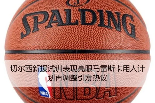 切尔西新援试训表现亮眼马雷斯卡用人计划再调整引发热议
