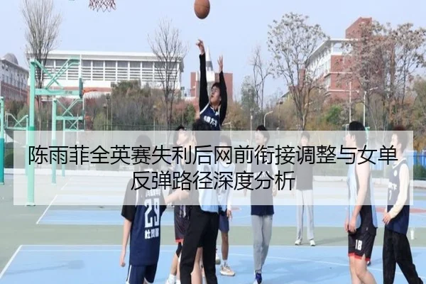陈雨菲全英赛失利后网前衔接调整与女单反弹路径深度分析